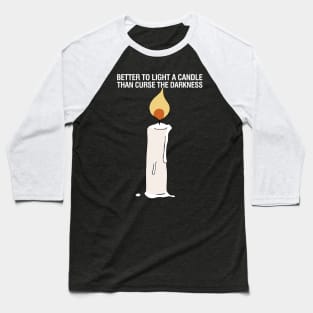 Better to Light a Candle than Curse the Darkness Baseball T-Shirt